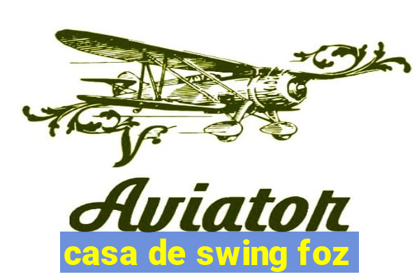 casa de swing foz